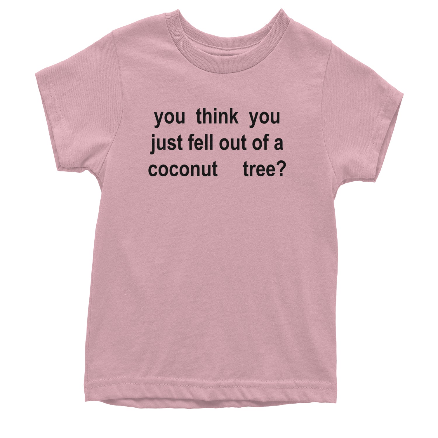 You Think You Just Fell Out Of A Coconut Tree Youth T-shirt Light Pink