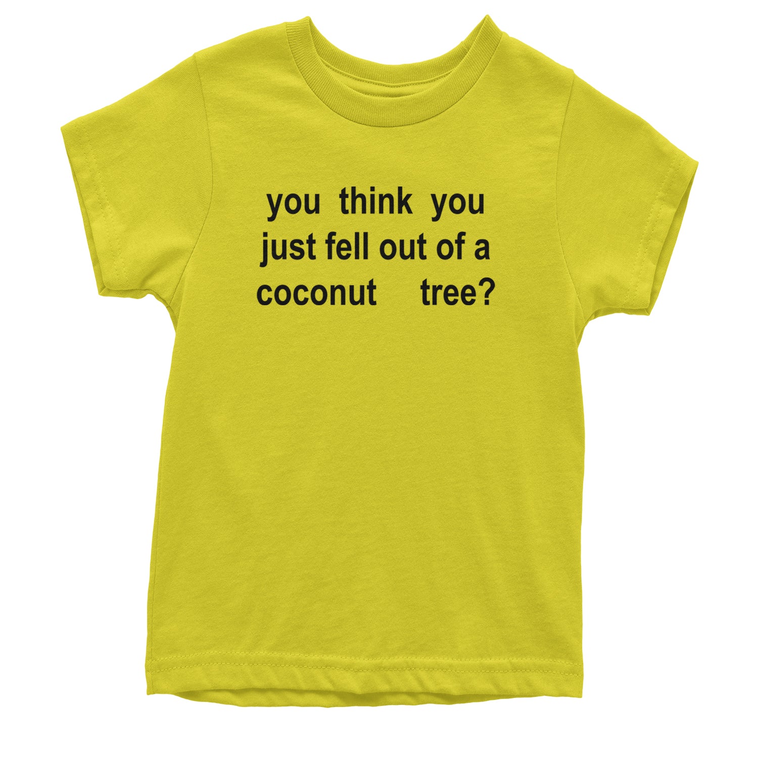 You Think You Just Fell Out Of A Coconut Tree Youth T-shirt Yellow