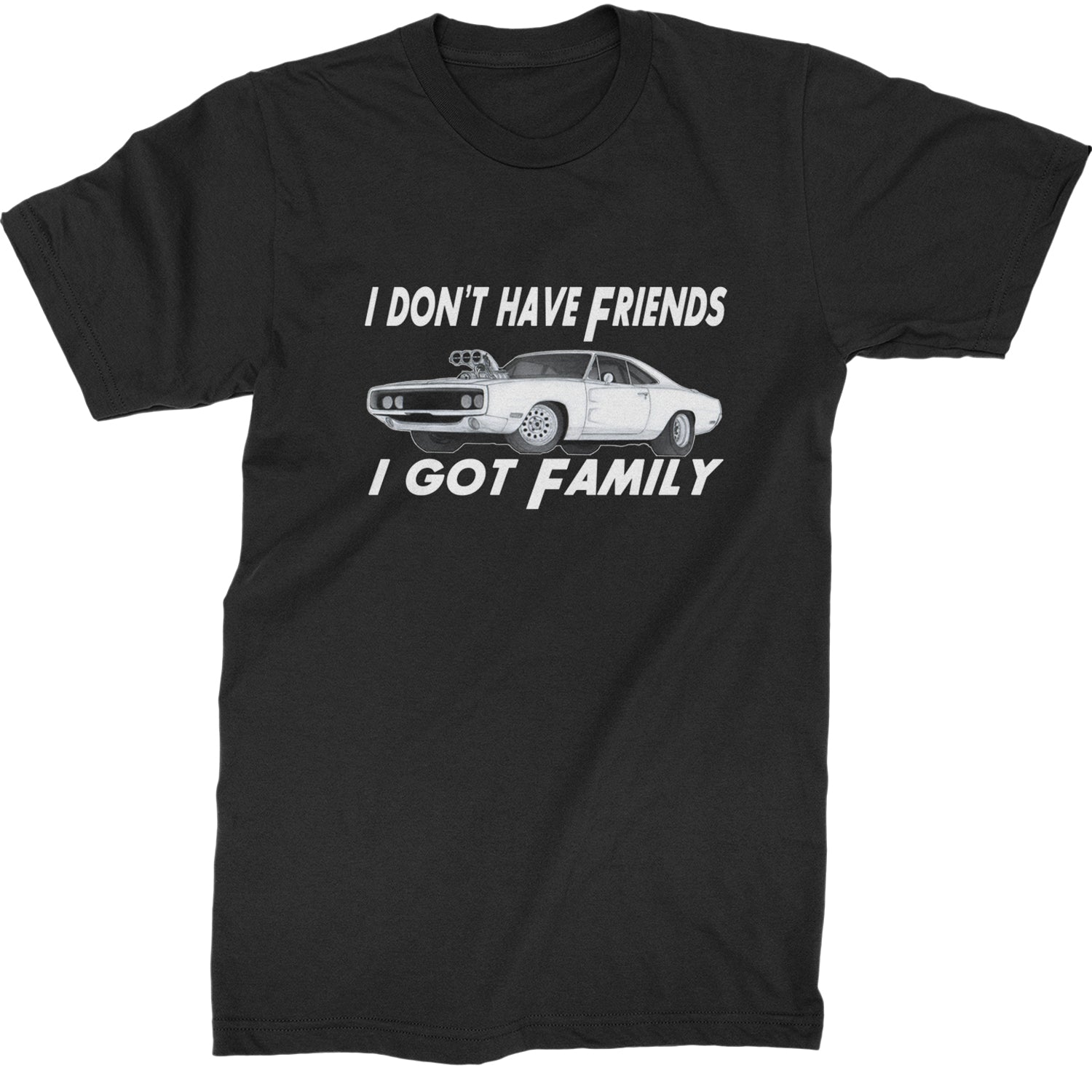 I Don't Have Friends, I Got Family  Mens T-shirt Black