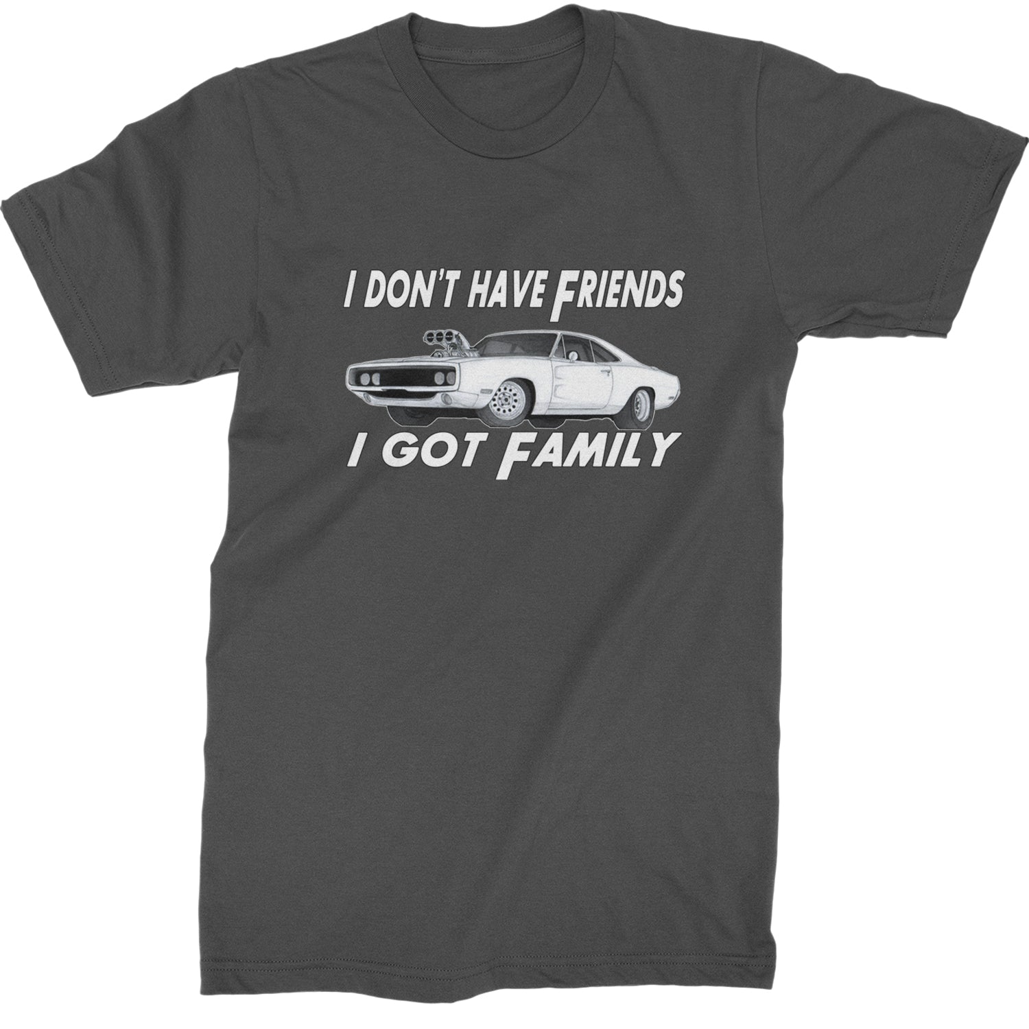 I Don't Have Friends, I Got Family  Mens T-shirt Charcoal Grey