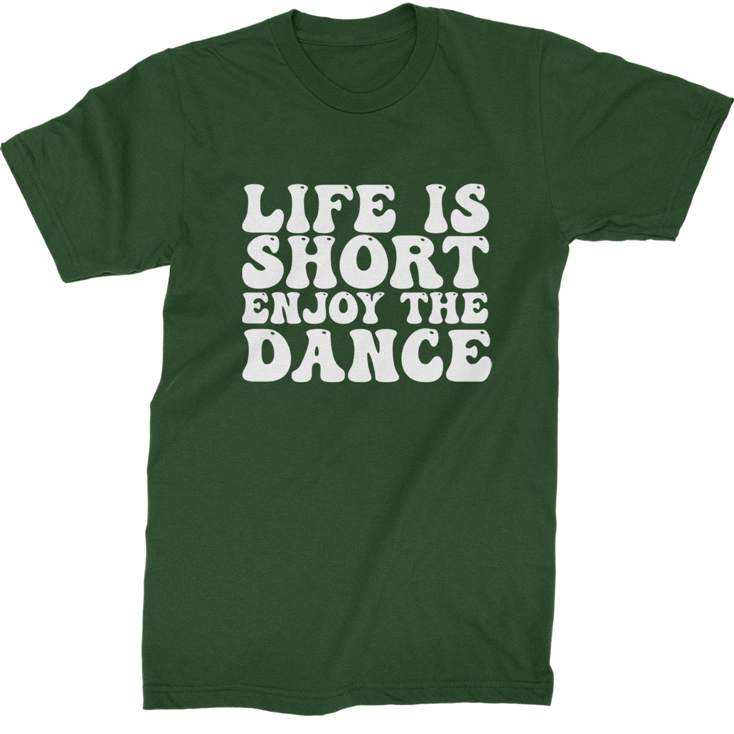 Life Is Short Enjoy The Dance Mens T-shirt Forest Green