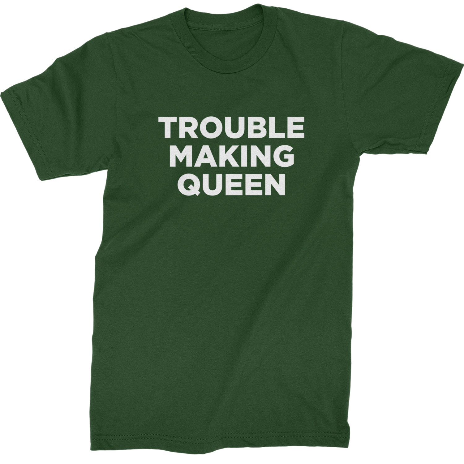 Trouble Making Queen Material Girl Celebration Mens T-shirt Forest Green