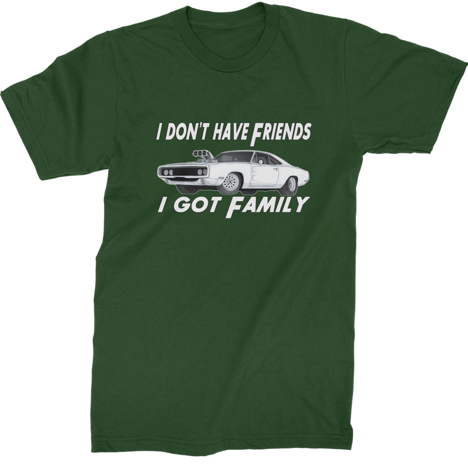 I Don't Have Friends, I Got Family  Mens T-shirt Forest Green