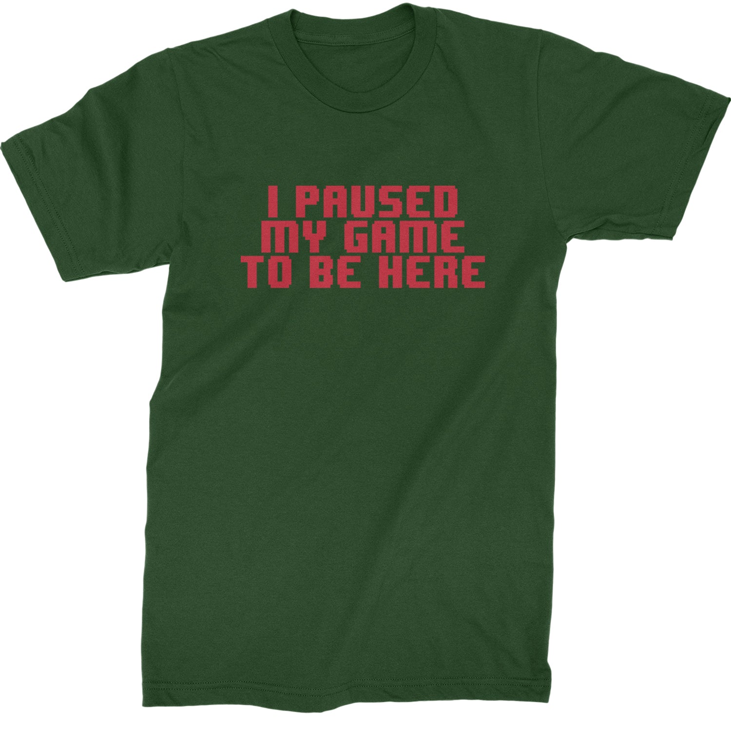 I Paused My Game To Be Here Funny Video Gamer Mens T-shirt Forest Green