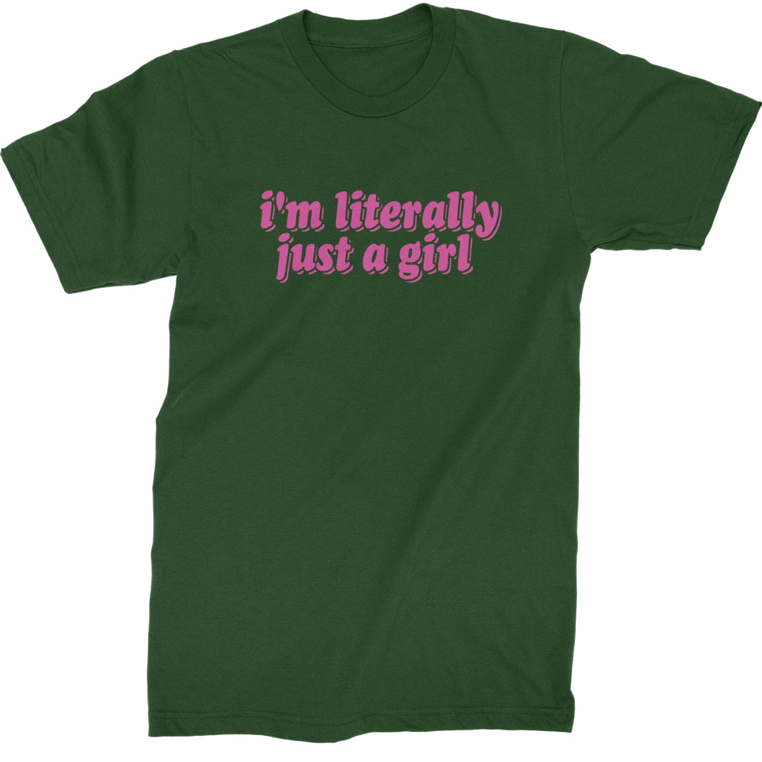 I'm Literally Just A Girl  Mens T-shirt Forest Green