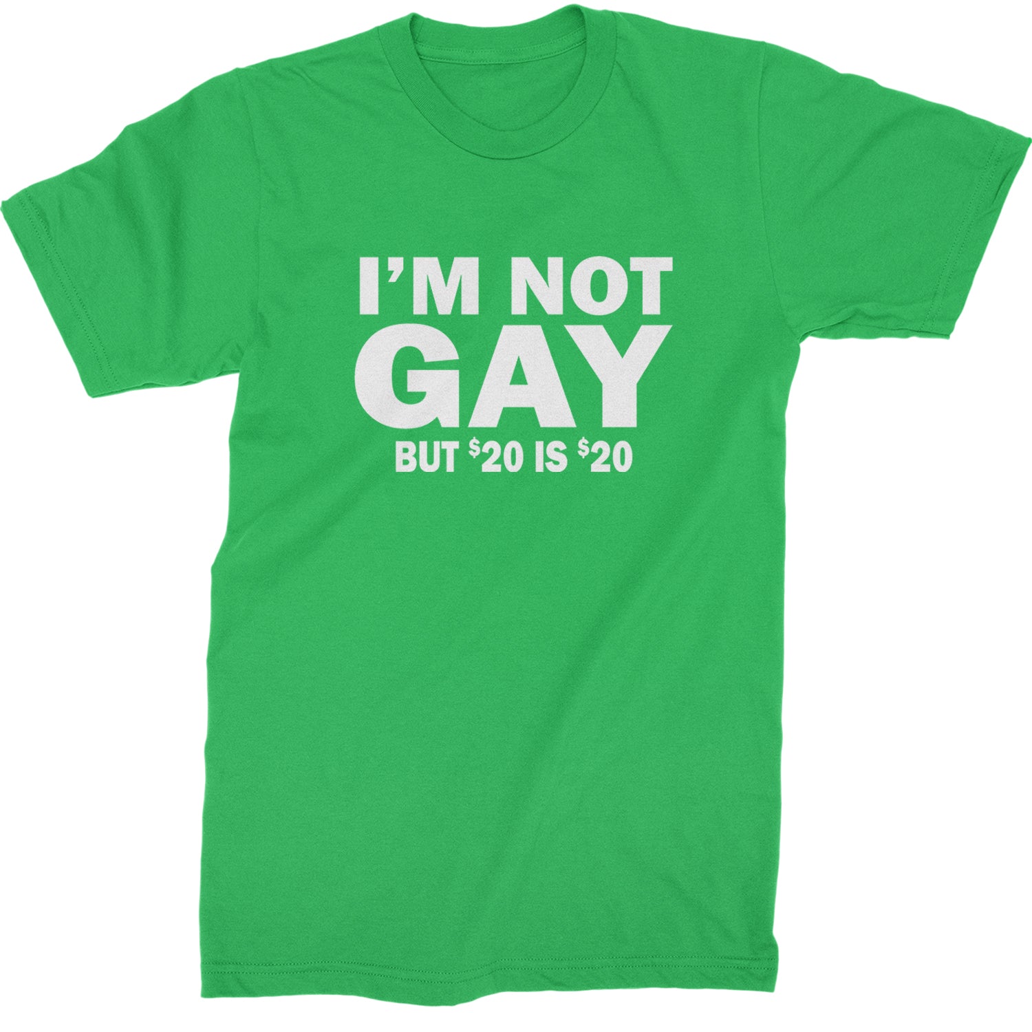 I'm Not Gay, But $20 Bucks is $20 Bucks Mens T-shirt Kelly Green