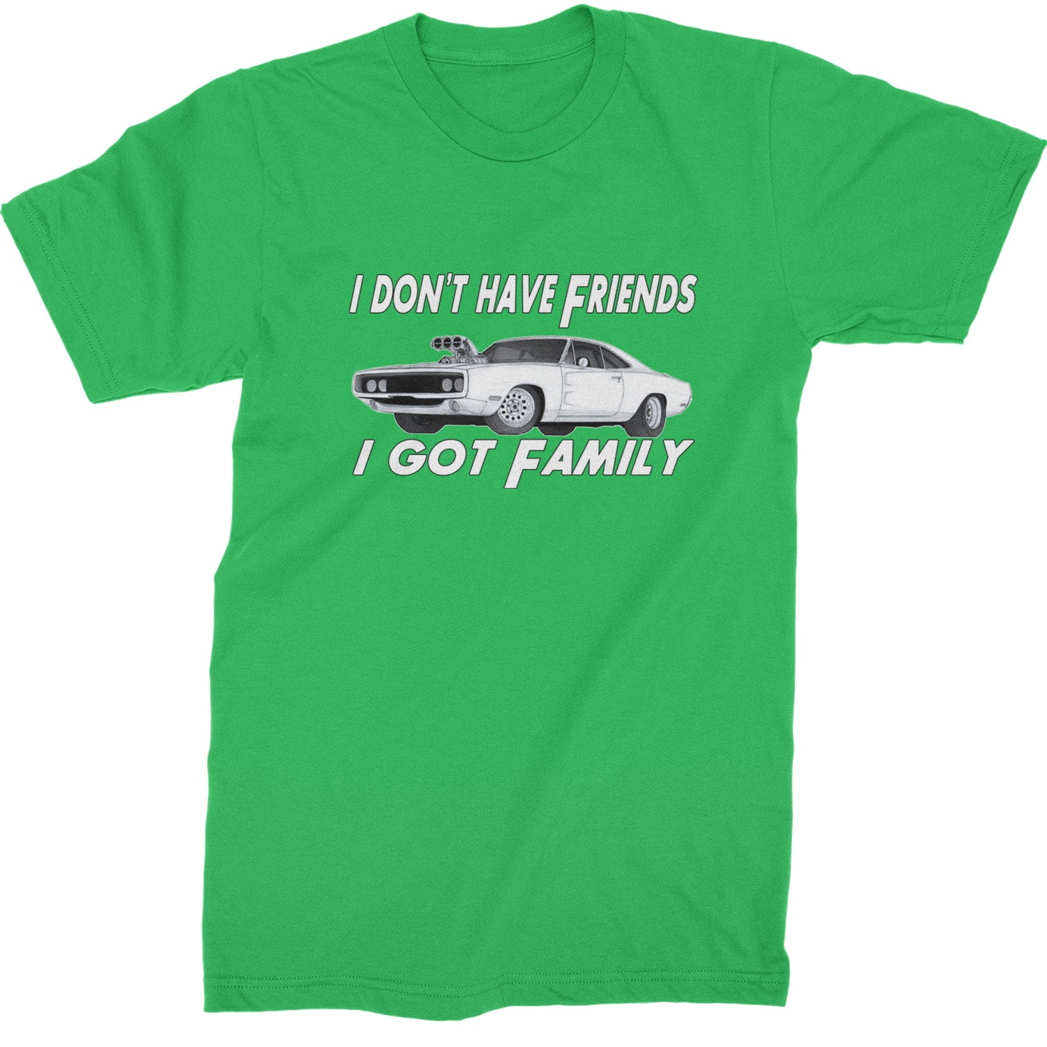 I Don't Have Friends, I Got Family  Mens T-shirt Kelly Green