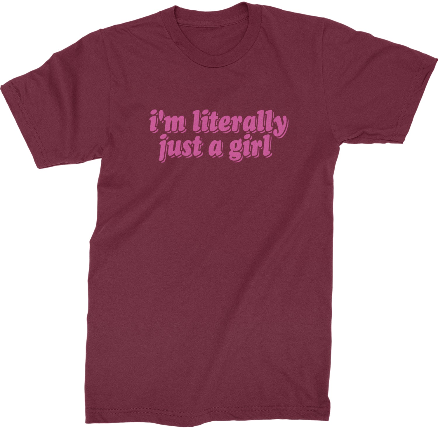 I'm Literally Just A Girl  Mens T-shirt Maroon