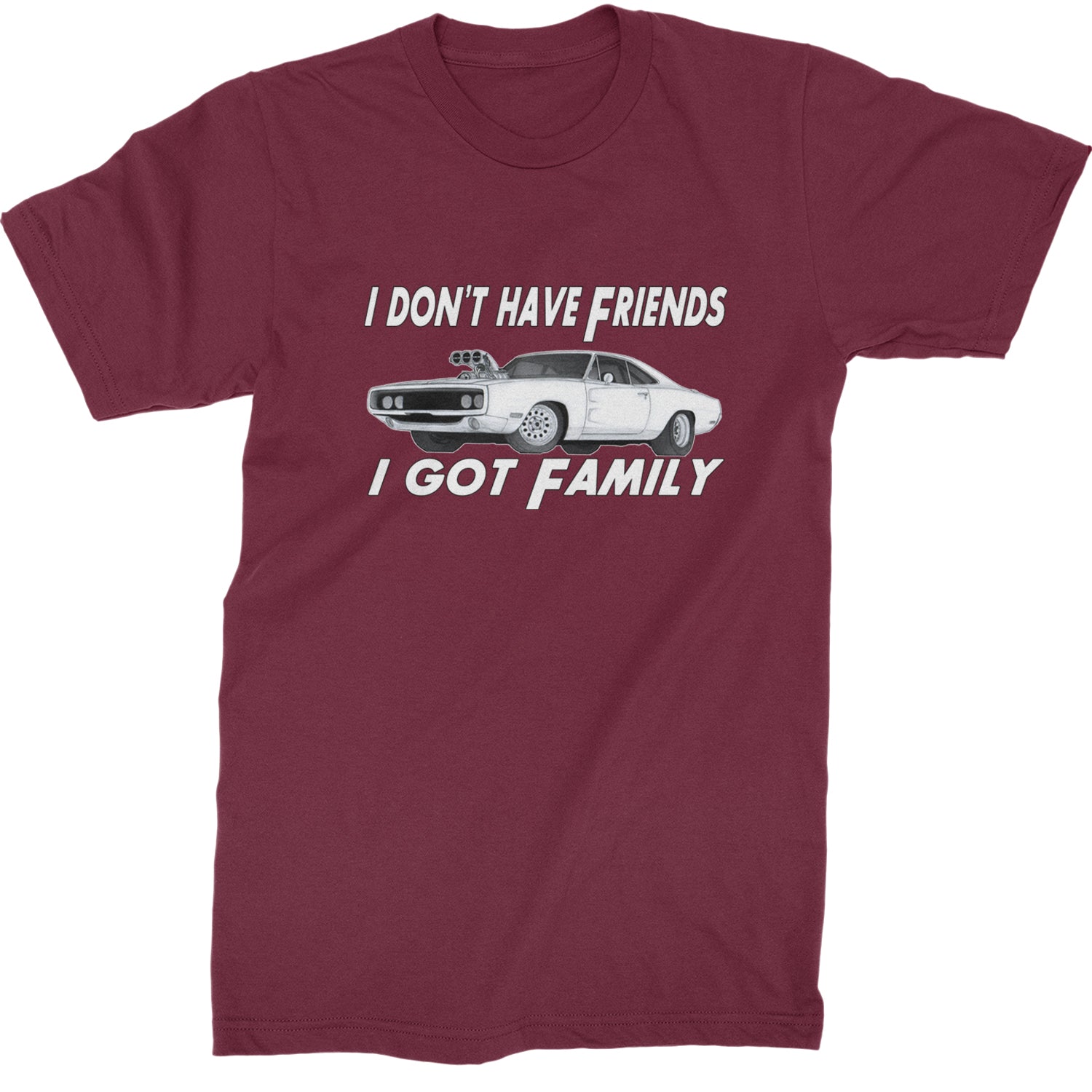 I Don't Have Friends, I Got Family  Mens T-shirt Maroon