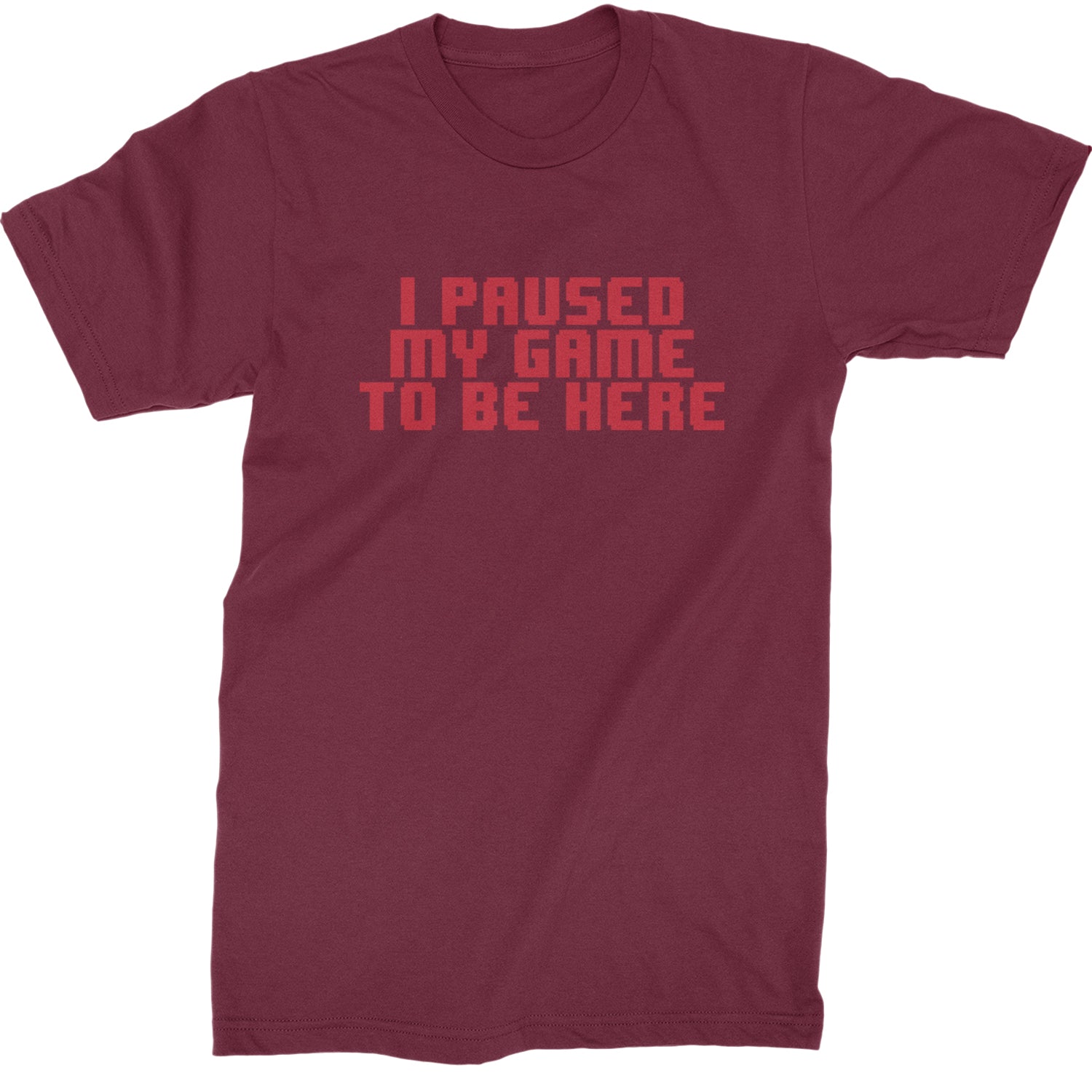 I Paused My Game To Be Here Funny Video Gamer Mens T-shirt Maroon