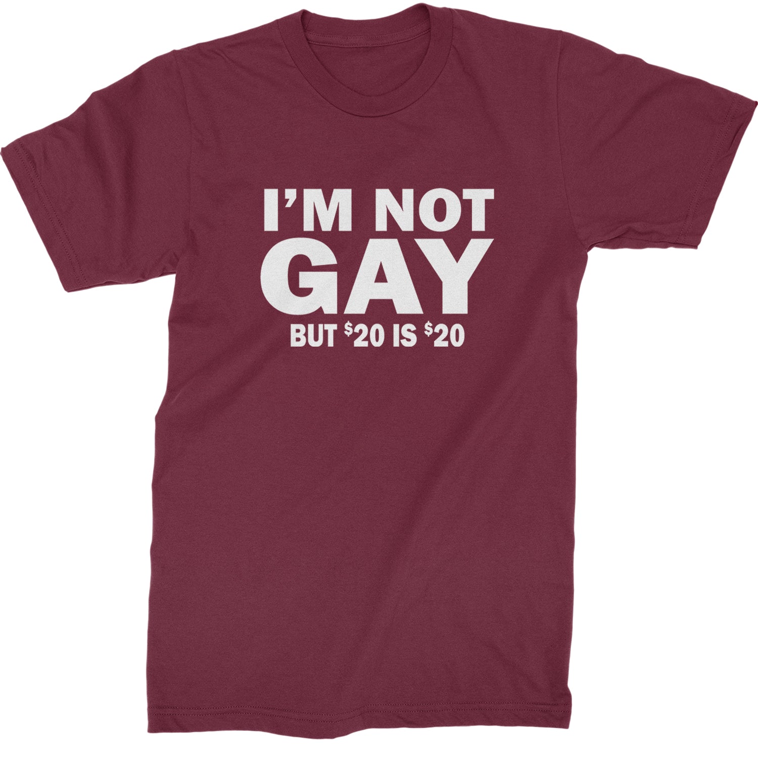 I'm Not Gay, But $20 Bucks is $20 Bucks Mens T-shirt Maroon