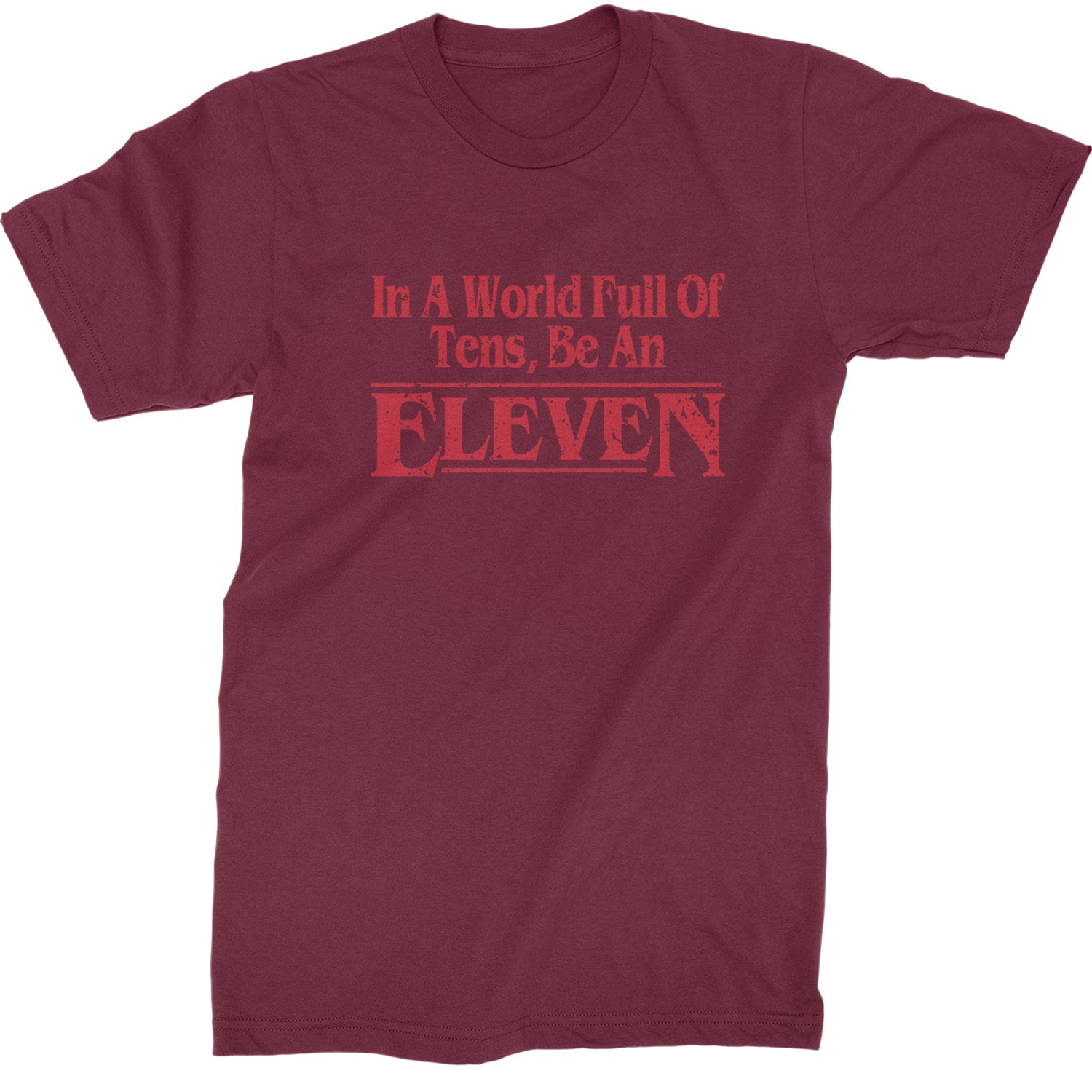 In A World Full Of Tens, Be An Eleven Mens T-shirt Maroon