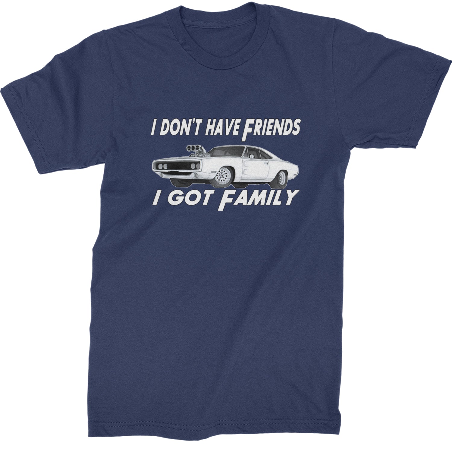 I Don't Have Friends, I Got Family  Mens T-shirt Navy Blue