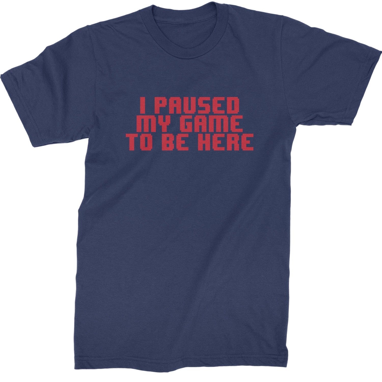 I Paused My Game To Be Here Funny Video Gamer Mens T-shirt Navy Blue