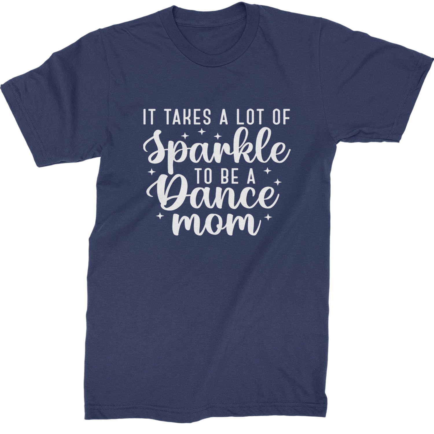 It Takes A Lot Of Sparkle To Be A Dance Mom Mens T-shirt Navy Blue