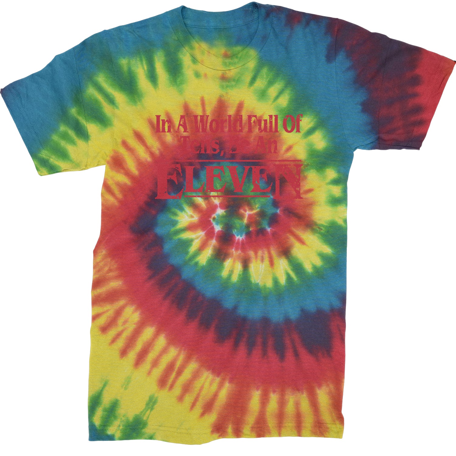 In A World Full Of Tens, Be An Eleven Mens T-shirt Tie-Dye Rainbow Reactive