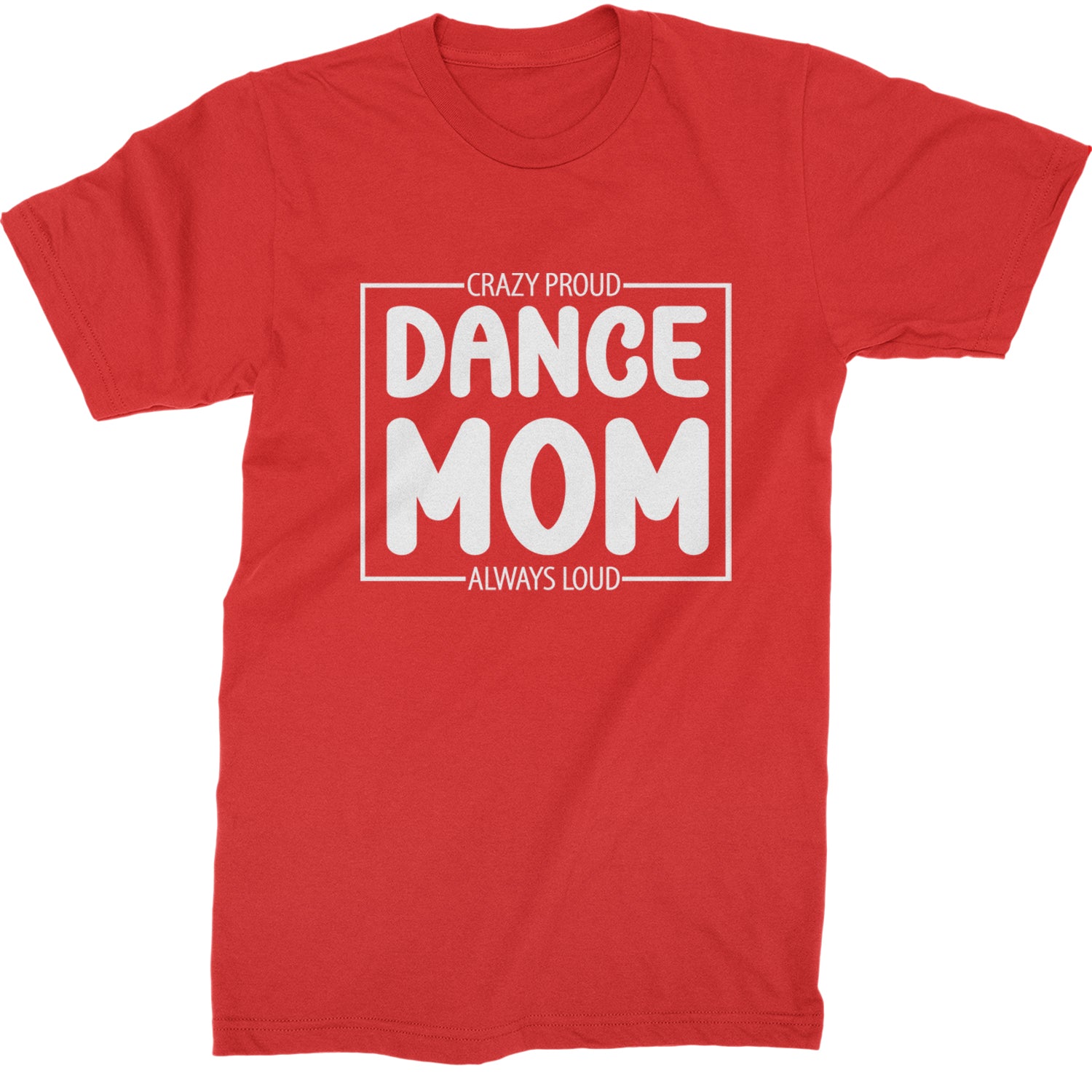 Dance Mom Crazy Loud Always Proud Mens T-shirt Red