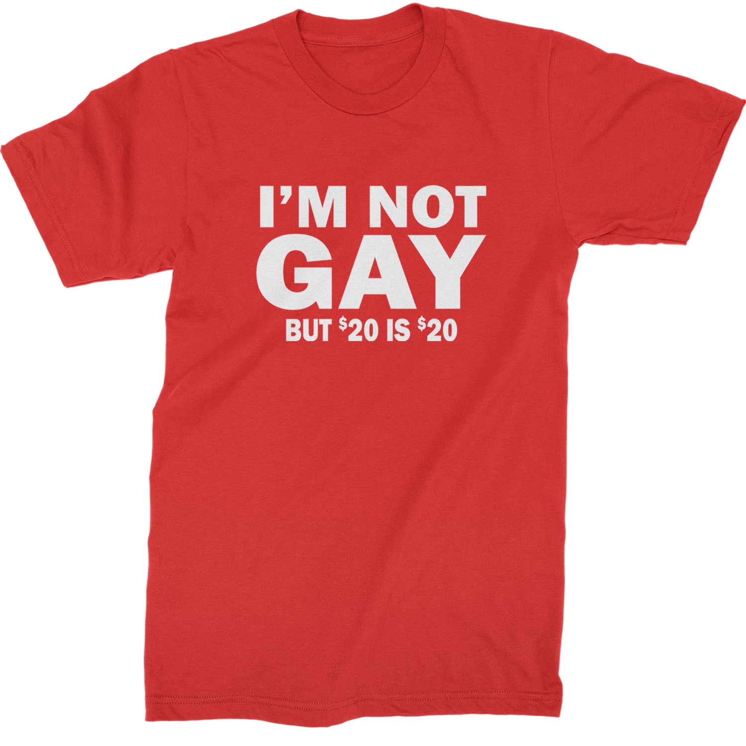 I'm Not Gay, But $20 Bucks is $20 Bucks Mens T-shirt Red