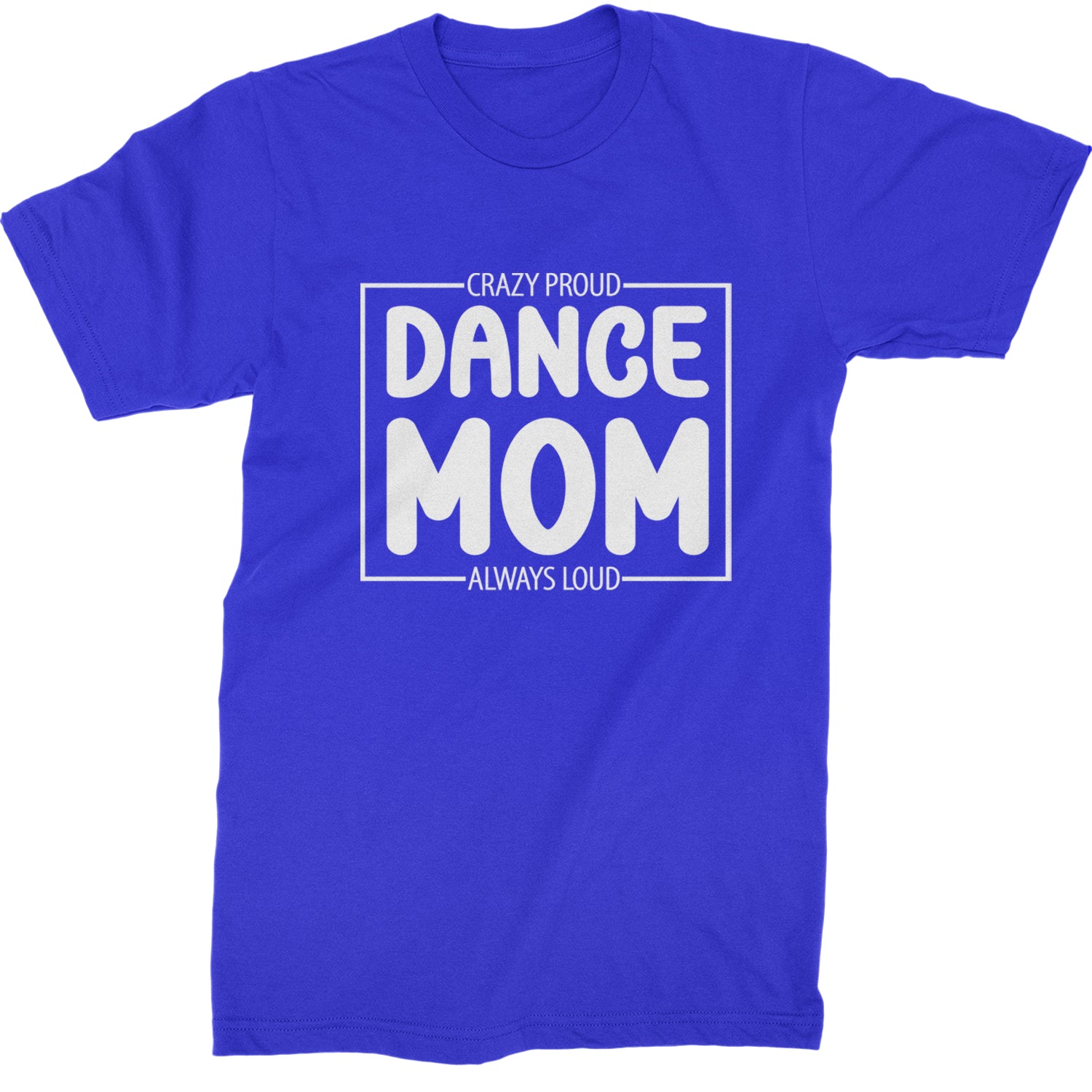 Dance Mom Crazy Loud Always Proud Mens T-shirt Royal Blue