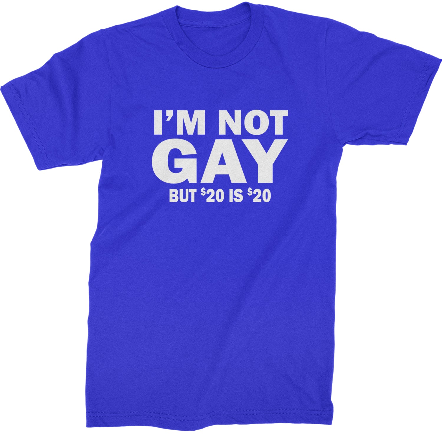 I'm Not Gay, But $20 Bucks is $20 Bucks Mens T-shirt Royal Blue