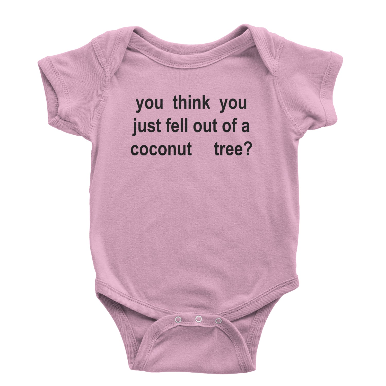 You Think You Just Fell Out Of A Coconut Tree Infant One-Piece Romper Bodysuit and Toddler T-shirt Light Pink