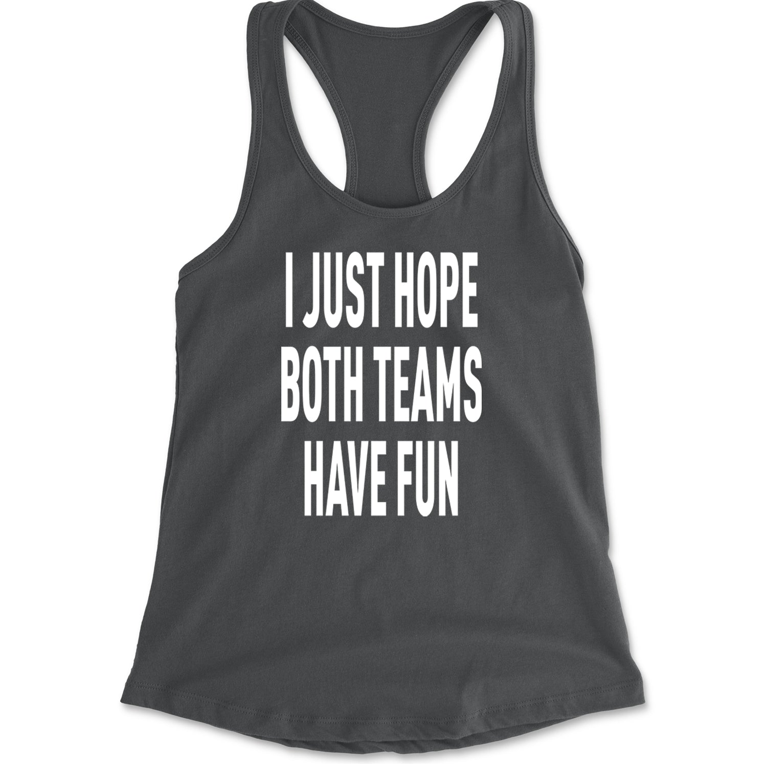 I Just Hope Both Teams Have Fun Sports Racerback Tank Top for Women Charcoal Grey