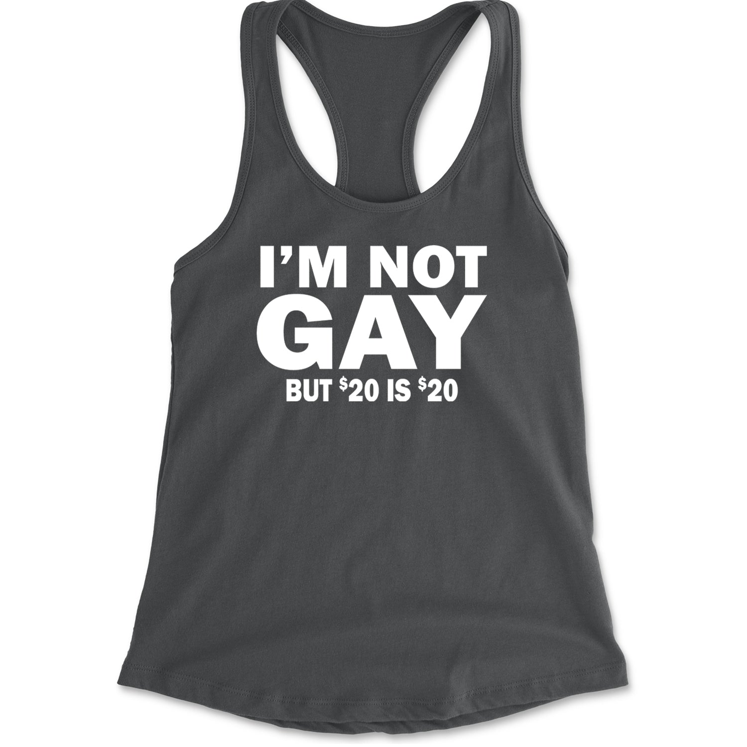 I'm Not Gay, But $20 Bucks is $20 Bucks Racerback Tank Top for Women Charcoal Grey