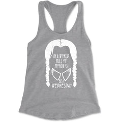 In  A World Full Of Mondays, Be A Wednesday Racerback Tank Top for Women Heather Grey