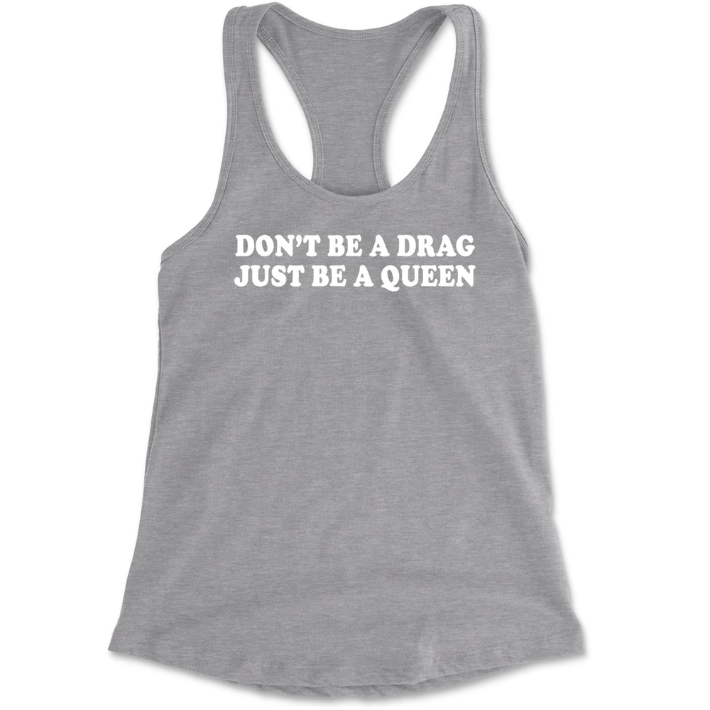 Don't Be A Drag, Just Be A Queen Pride Racerback Tank Top for Women Heather Grey