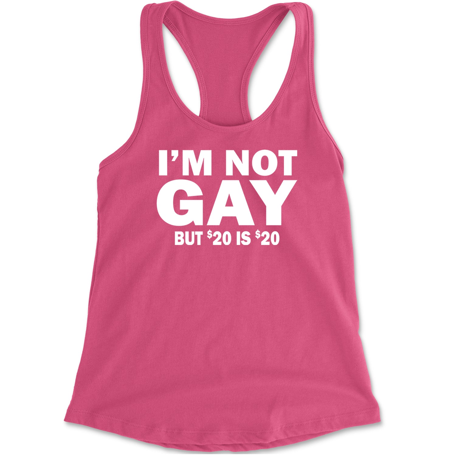 I'm Not Gay, But $20 Bucks is $20 Bucks Racerback Tank Top for Women Hot Pink