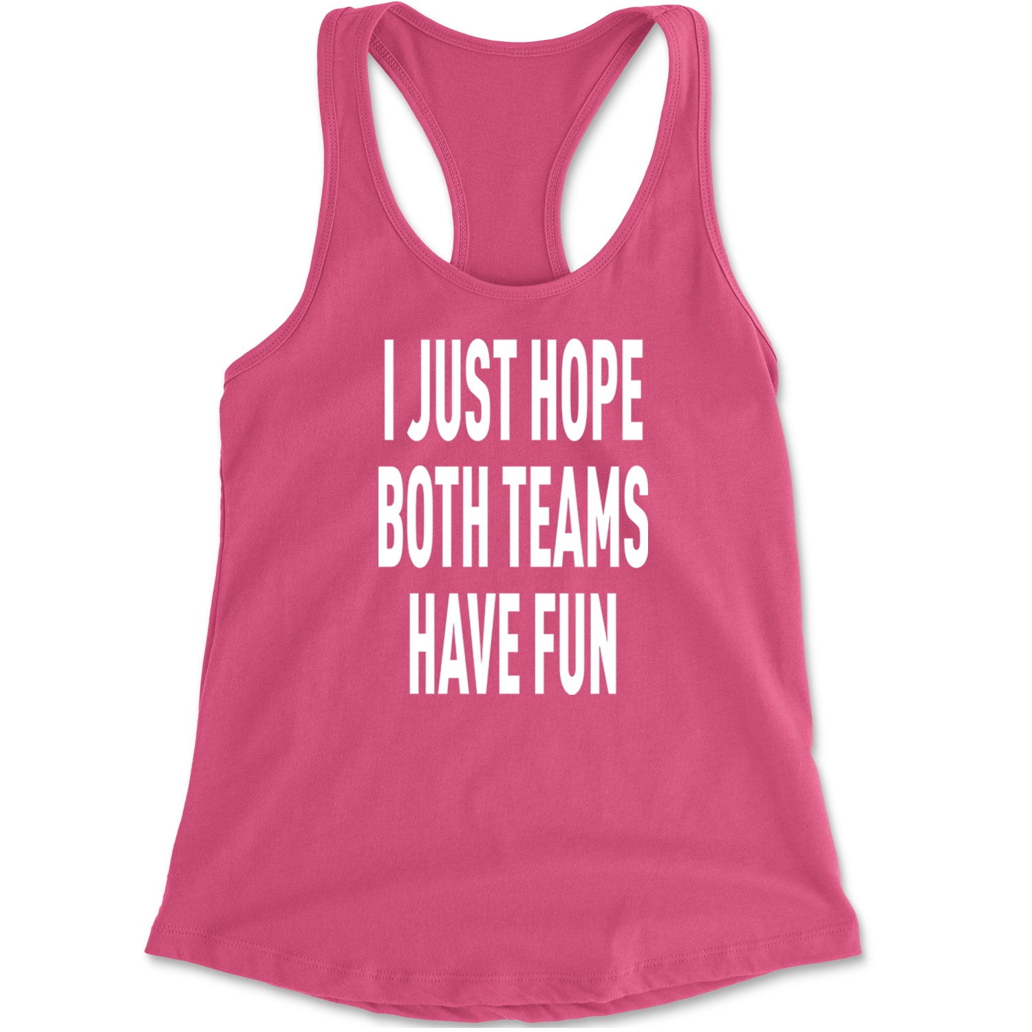 I Just Hope Both Teams Have Fun Sports Racerback Tank Top for Women Hot Pink