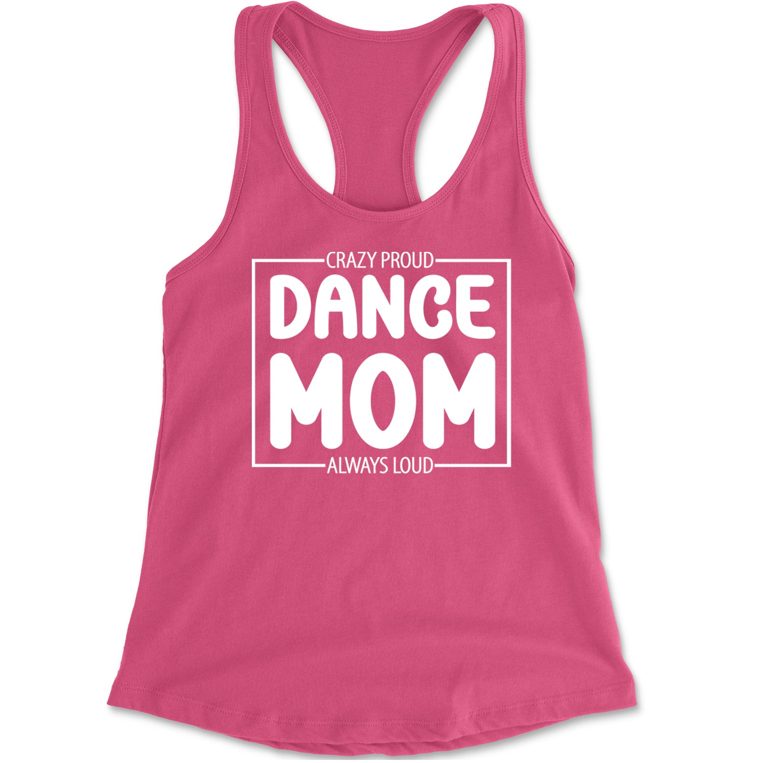 Dance Mom Crazy Loud Always Proud Racerback Tank Top for Women Hot Pink