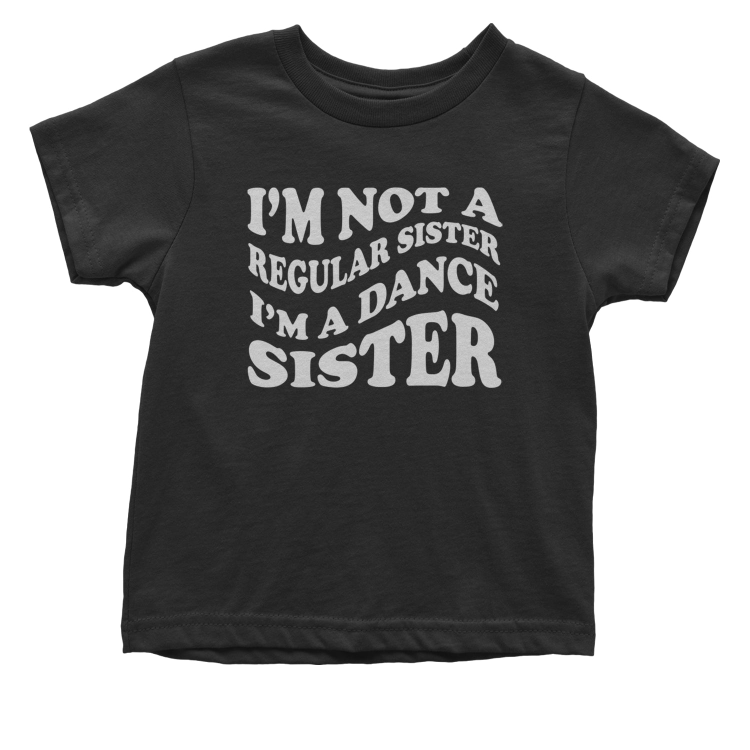 I'm Not A Regular Sister, I'm A Dance Sister Infant One-Piece Romper Bodysuit and Toddler T-shirt Black