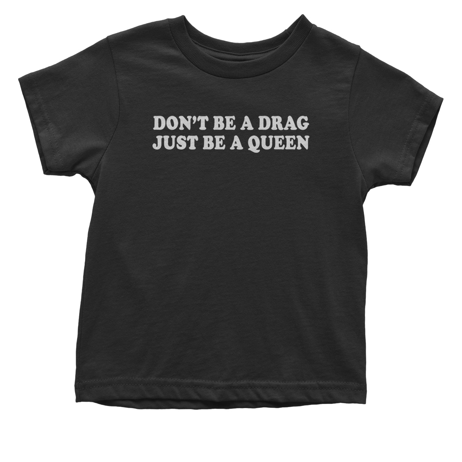 Don't Be A Drag, Just Be A Queen Pride Infant One-Piece Romper Bodysuit and Toddler T-shirt Black