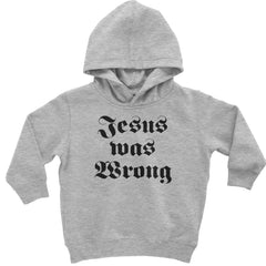 "Jesus was Wrong" text design on Toddler Pullover Fleece Hoodie and Infant Fleece One-Piece