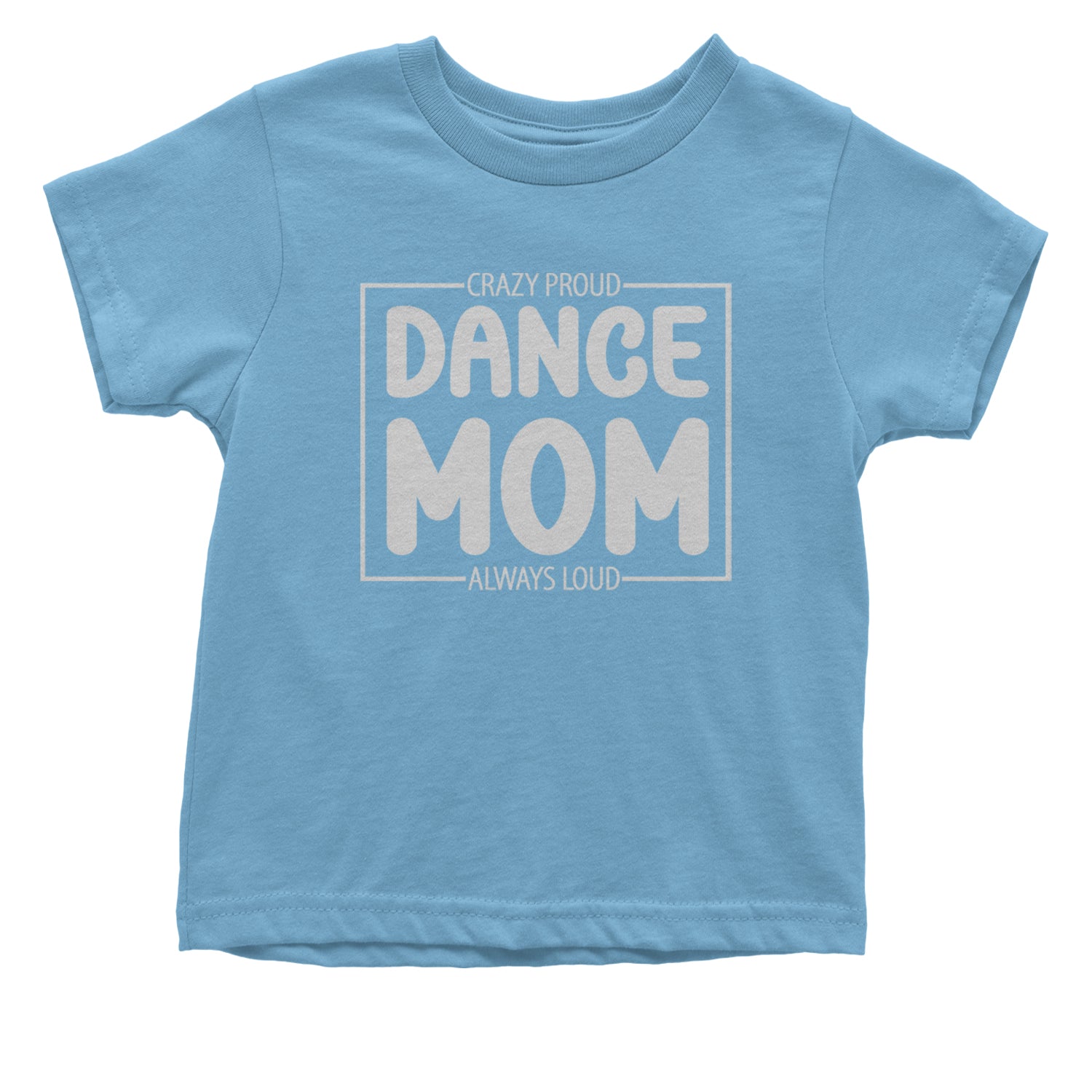 Dance Mom Crazy Loud Always Proud Infant One-Piece Romper Bodysuit and Toddler T-shirt Light Blue