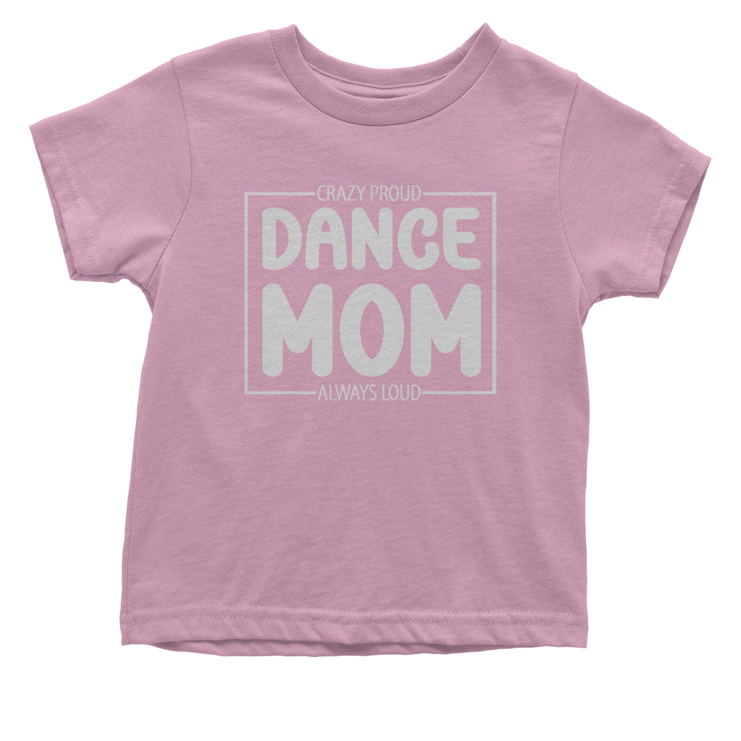 Dance Mom Crazy Loud Always Proud Infant One-Piece Romper Bodysuit and Toddler T-shirt Light Pink