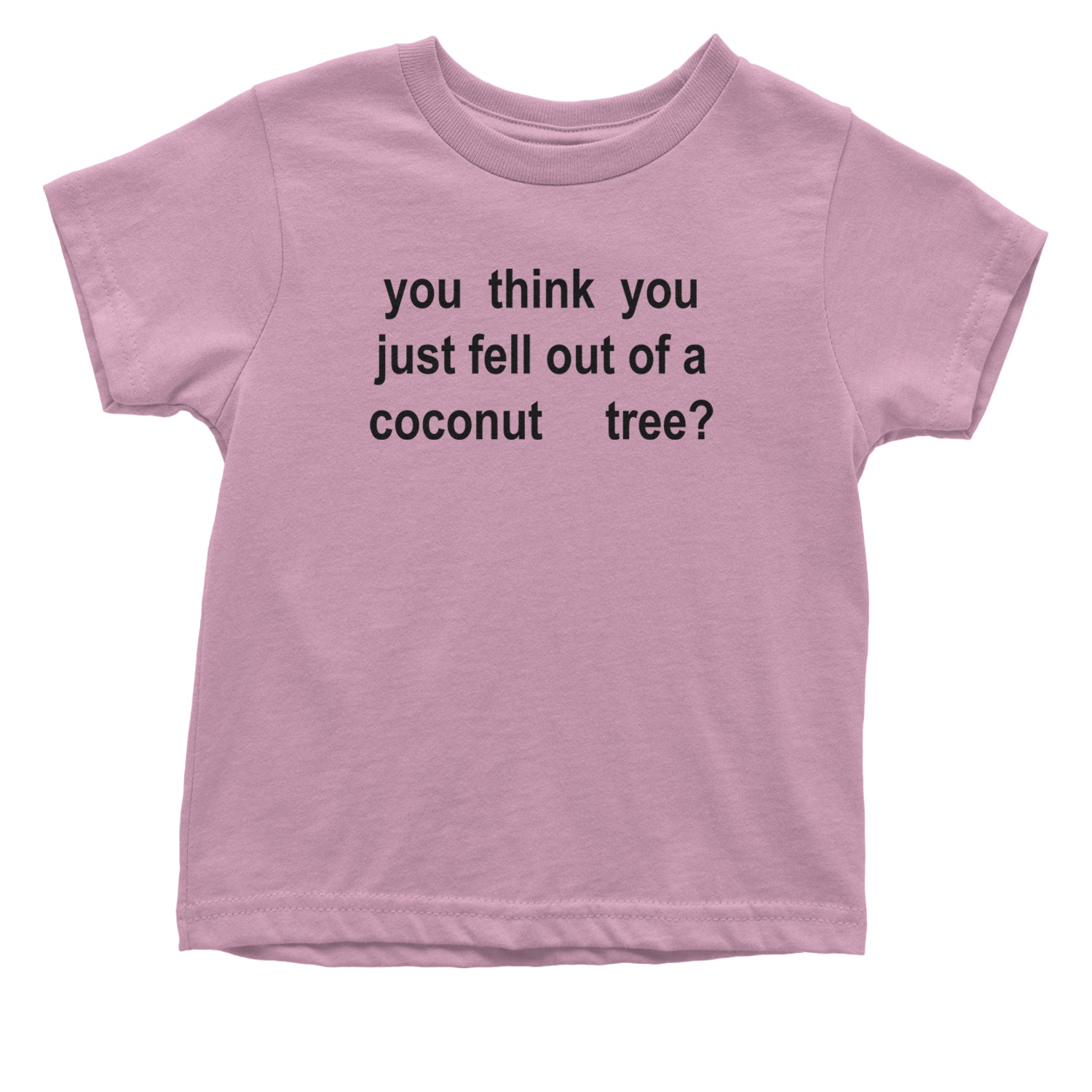 You Think You Just Fell Out Of A Coconut Tree Infant One-Piece Romper Bodysuit and Toddler T-shirt Light Pink