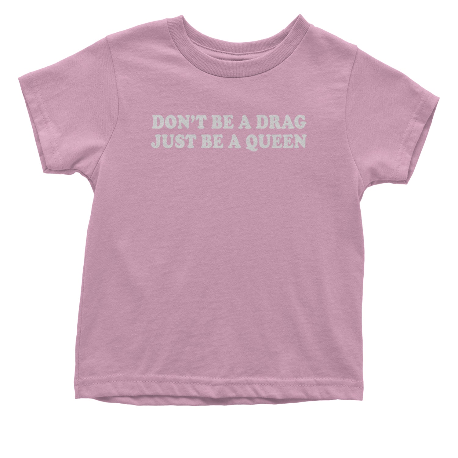 Don't Be A Drag, Just Be A Queen Pride Infant One-Piece Romper Bodysuit and Toddler T-shirt Light Pink