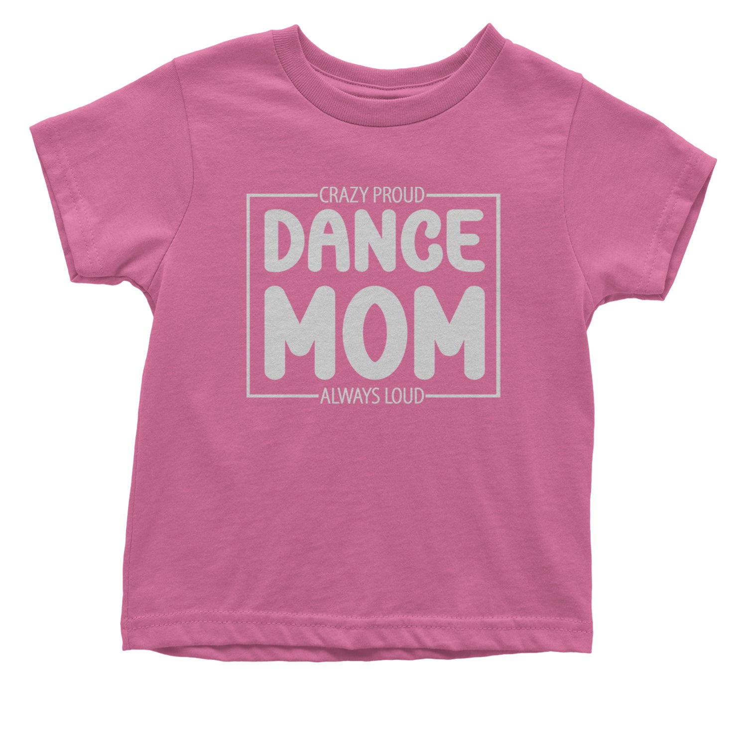 Dance Mom Crazy Loud Always Proud Infant One-Piece Romper Bodysuit and Toddler T-shirt Raspberry