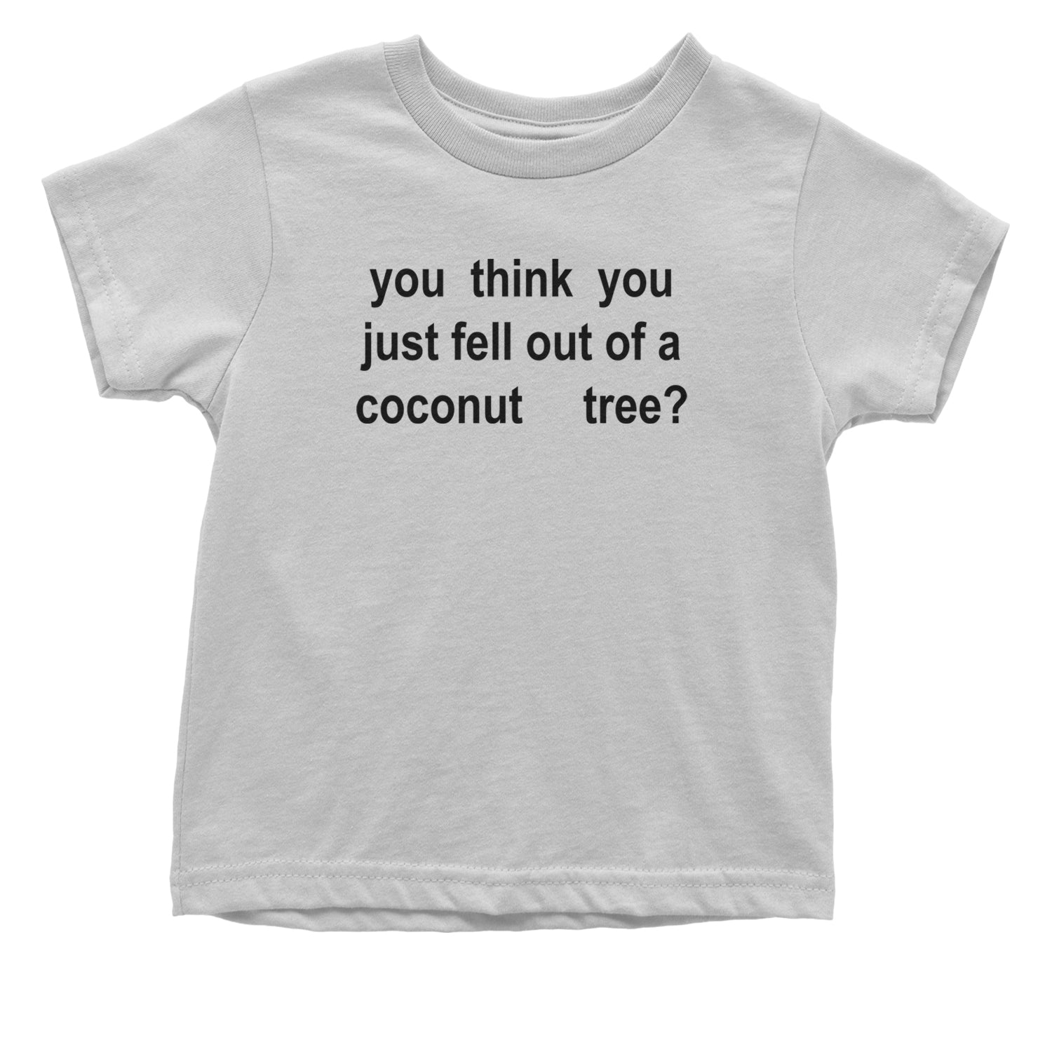 You Think You Just Fell Out Of A Coconut Tree Infant One-Piece Romper Bodysuit and Toddler T-shirt White