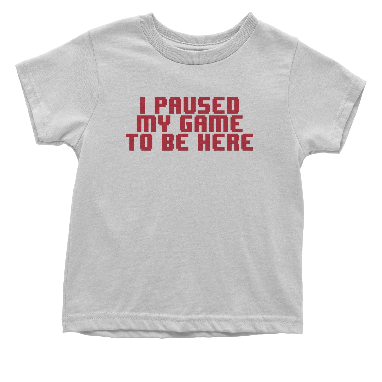 I Paused My Game To Be Here Funny Video Gamer Infant One-Piece Romper Bodysuit and Toddler T-shirt White