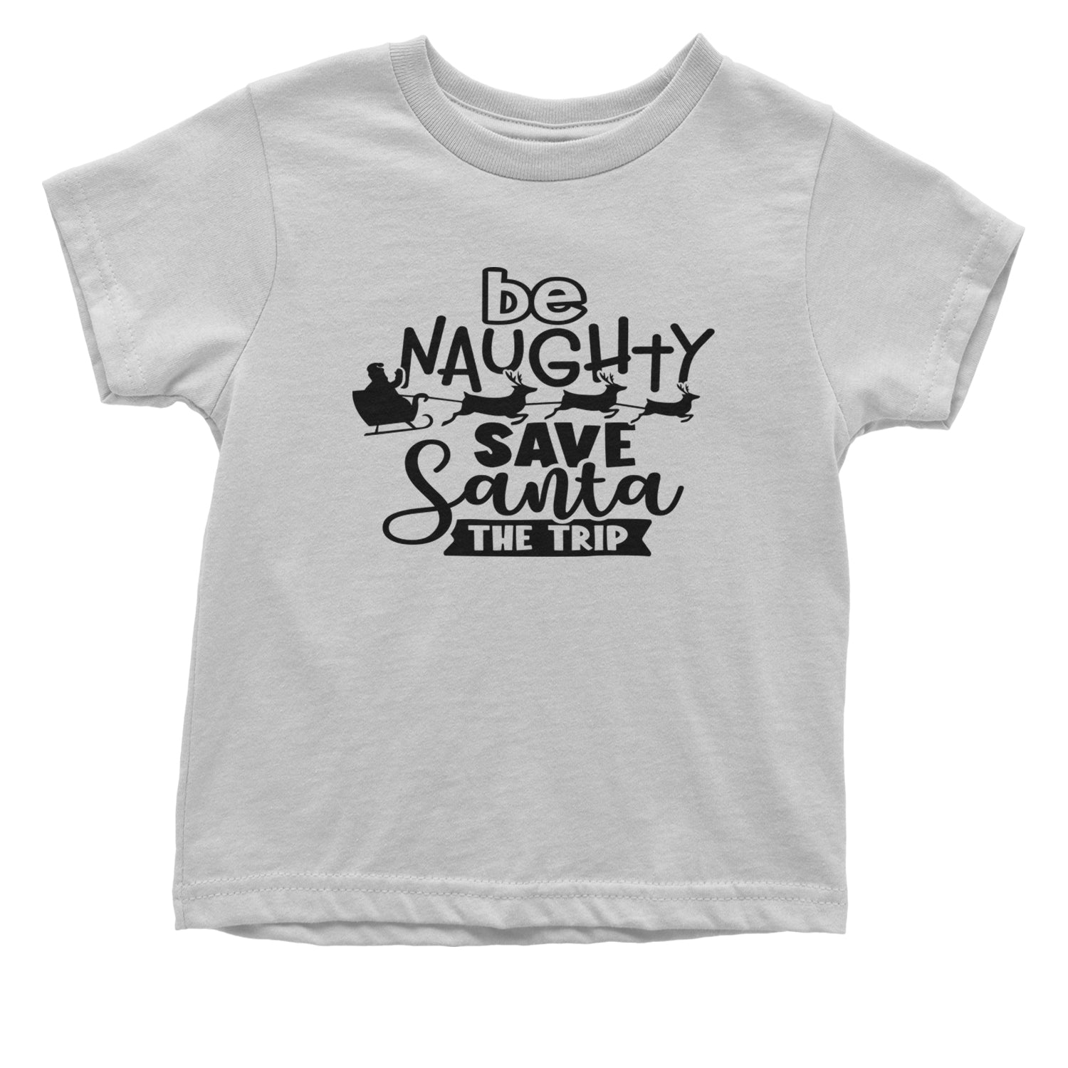 Be Naughty Save Santa the Trip Christmas Infant One-Piece Romper Bodysuit and Toddler T-shirt White