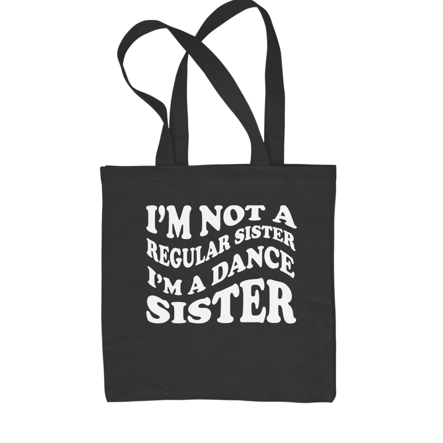 I'm Not A Regular Sister, I'm A Dance Sister Shopping Tote Bag Black
