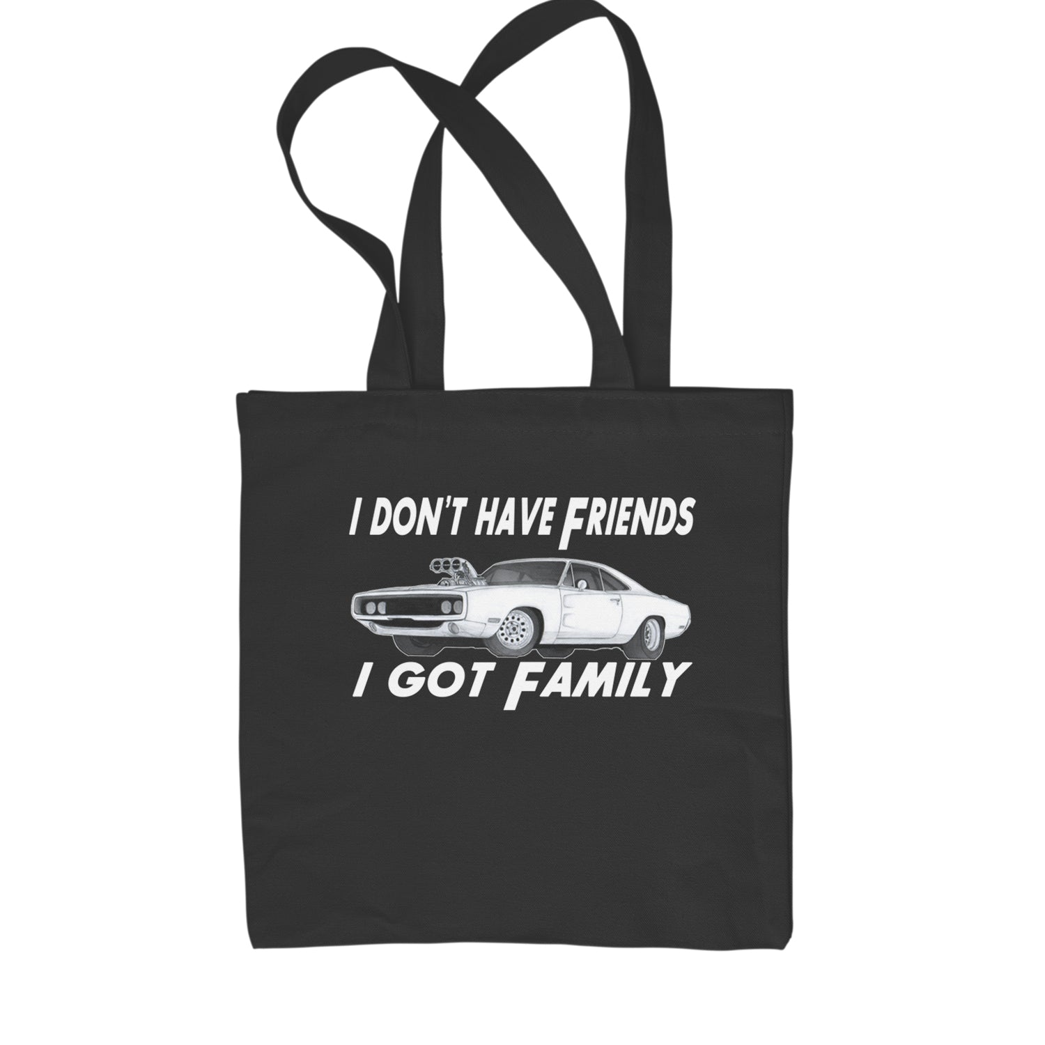 I Don't Have Friends, I Got Family Shopping Tote Bag Black
