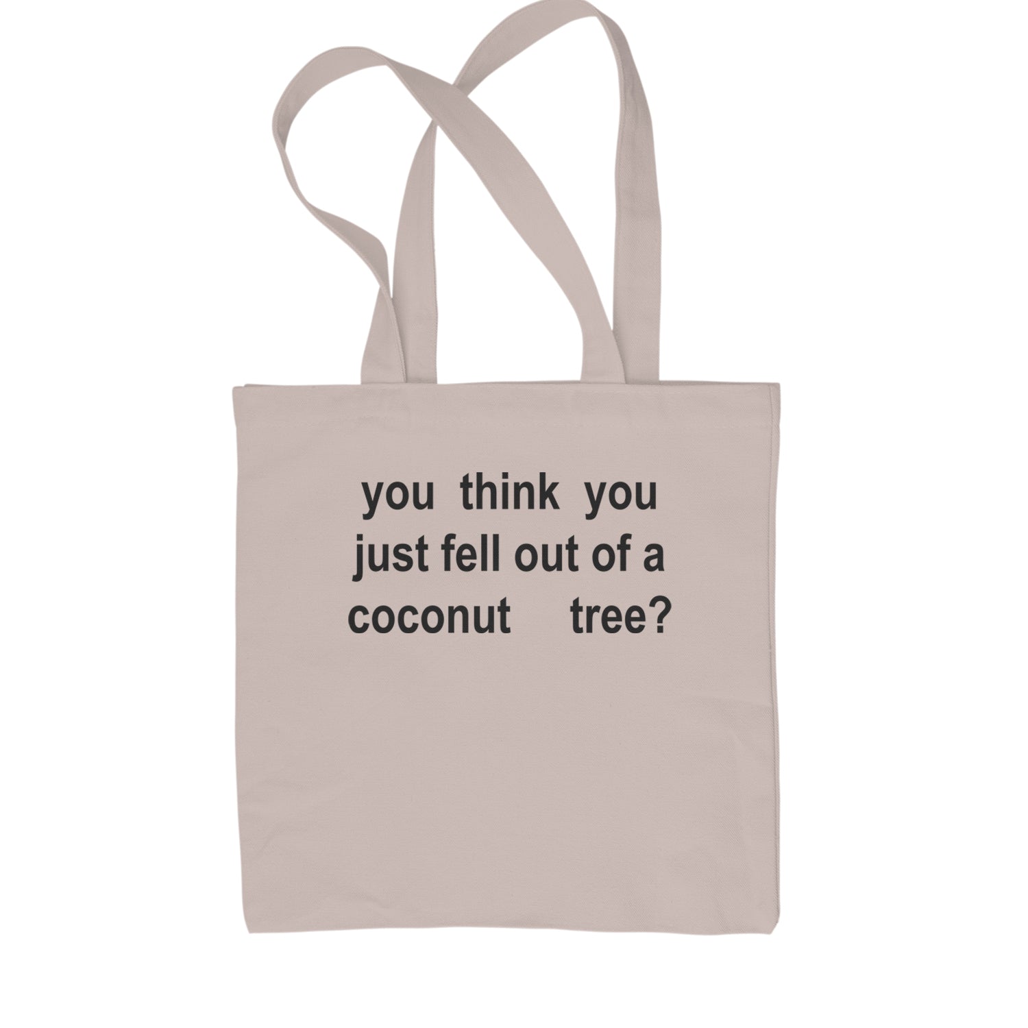 You Think You Just Fell Out Of A Coconut Tree Shopping Tote Bag Natural