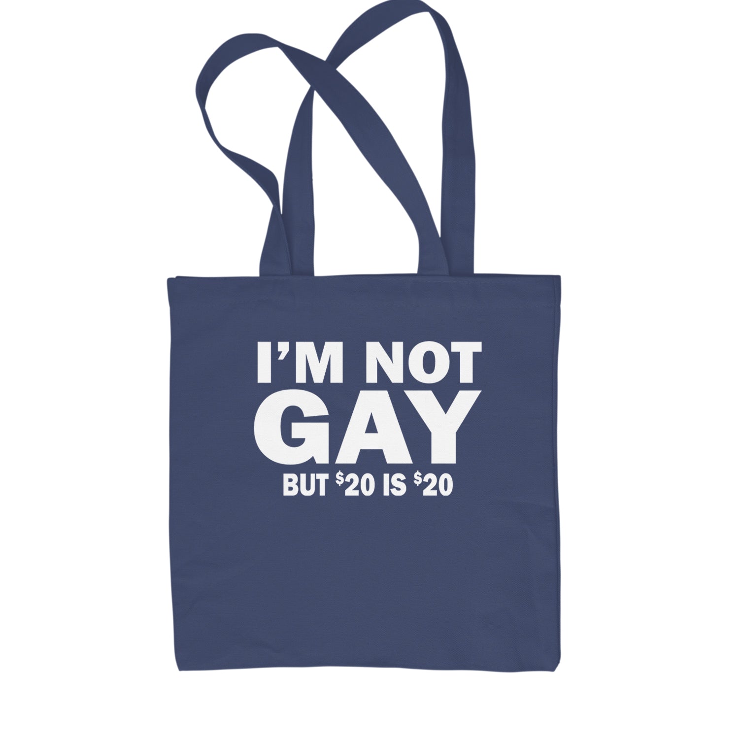 I'm Not Gay, But $20 Bucks is $20 Bucks Shopping Tote Bag Navy Blue