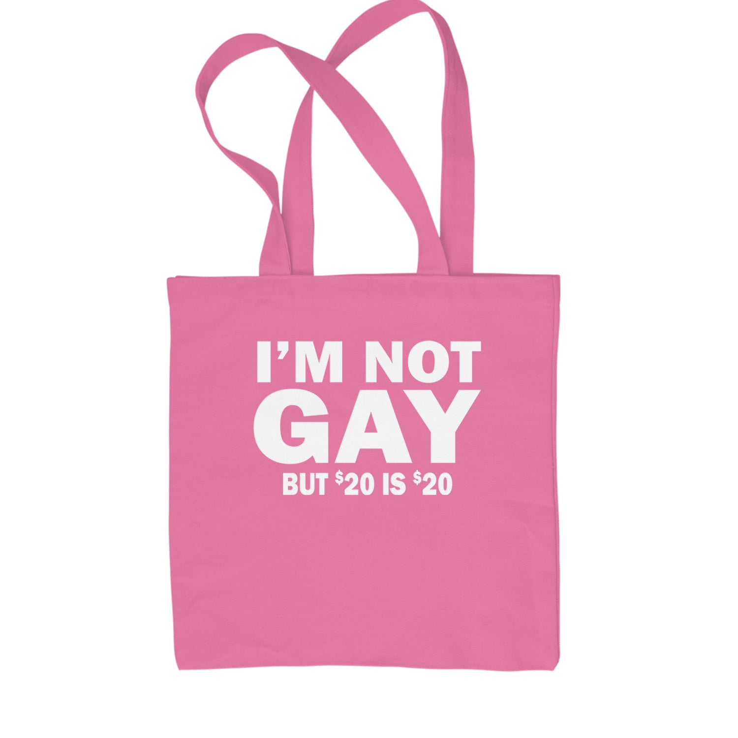 I'm Not Gay, But $20 Bucks is $20 Bucks Shopping Tote Bag Pink