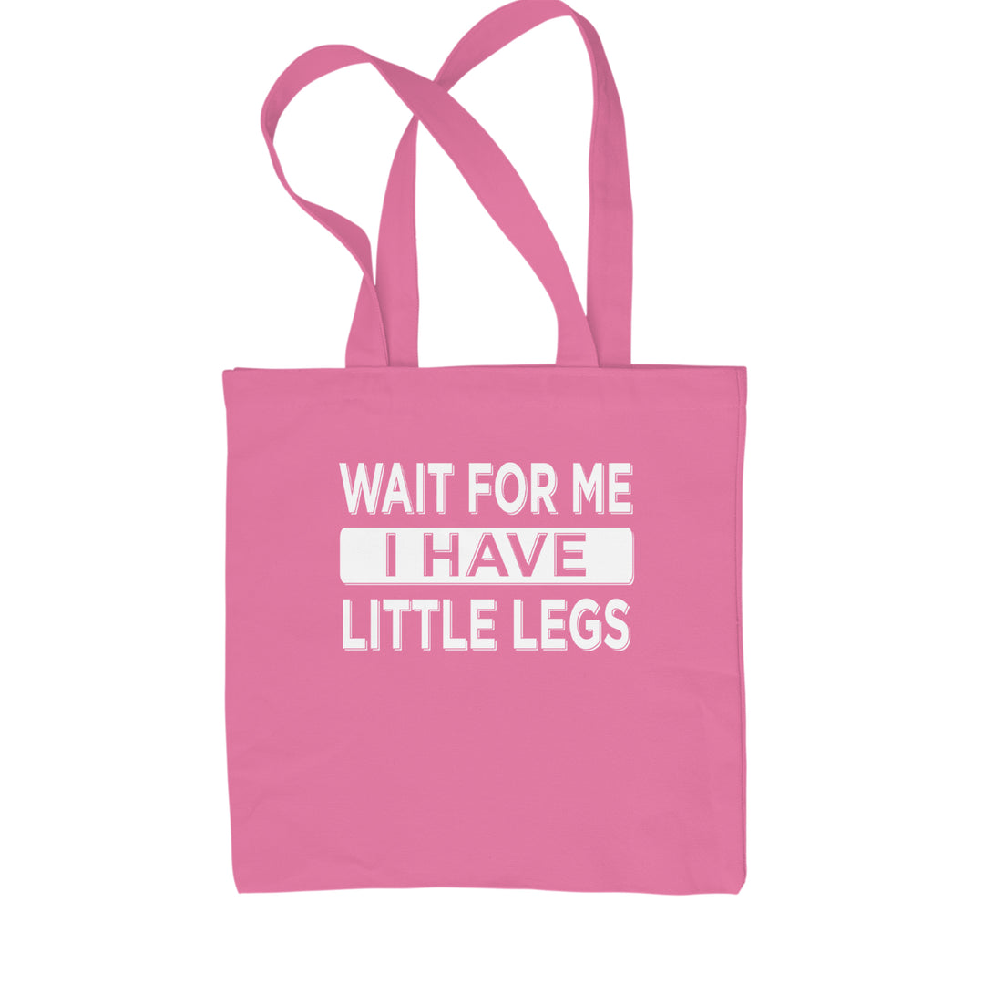 Wait For Me I Have Little Legs Funny Shopping Tote Bag Pink