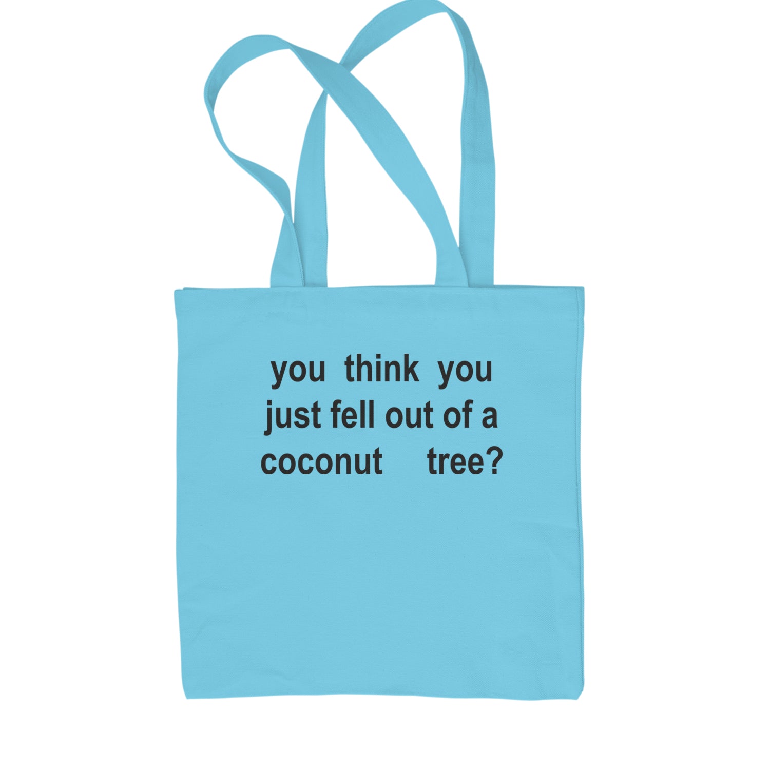 You Think You Just Fell Out Of A Coconut Tree Shopping Tote Bag Sky Blue